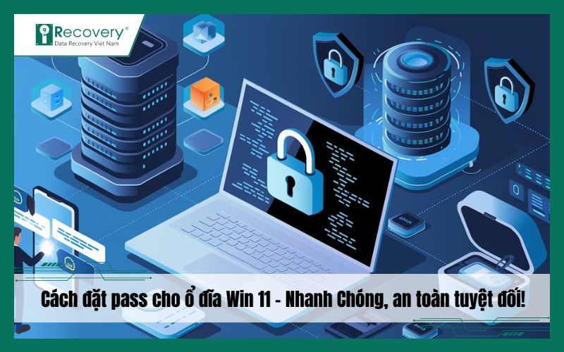Cách đặt pass cho ổ đĩa Win 11 / 10 chắc chắn thành công