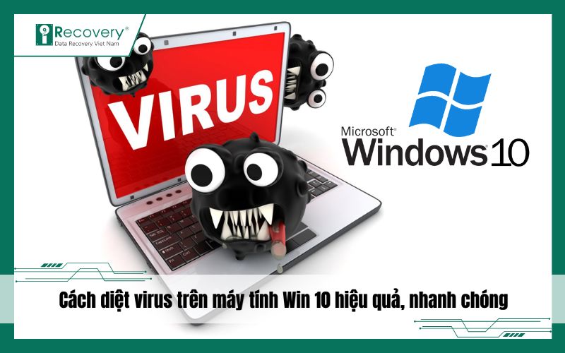 Cách diệt virus trên máy tính Win 10 hiệu quả, nhanh chóng