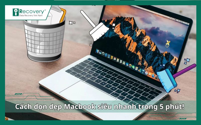 Cách dọn dẹp MacBook: Hướng dẫn chi tiết từ A-Z