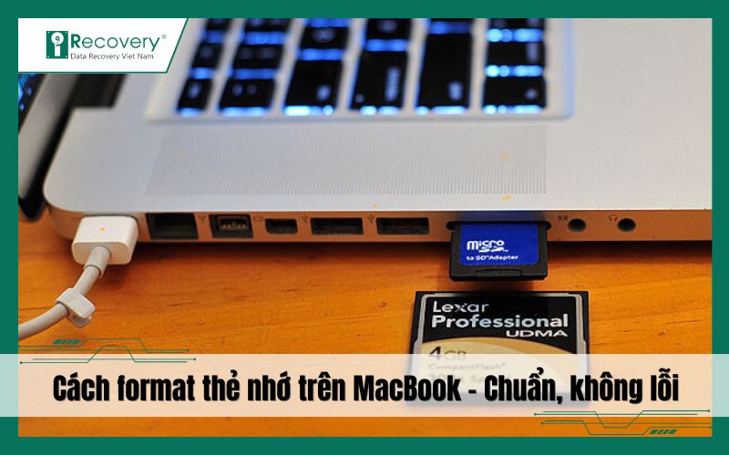 Cách format thẻ nhớ trên MacBook – Chi tiết, an toàn, hiệu quả