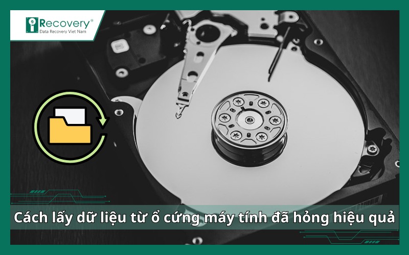 Cách lấy dữ liệu từ ổ cứng máy tính đã hỏng, cũ hiệu quả ngay tại nhà