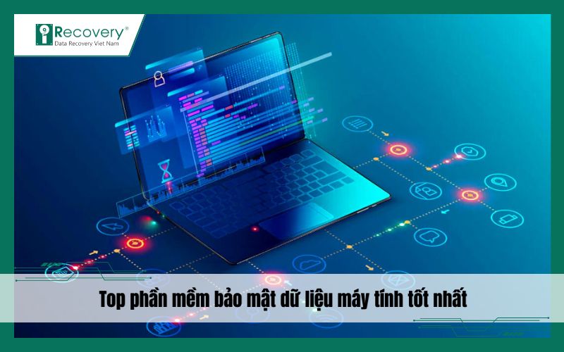 Top 10 phần mềm bảo mật dữ liệu máy tính tốt nhất