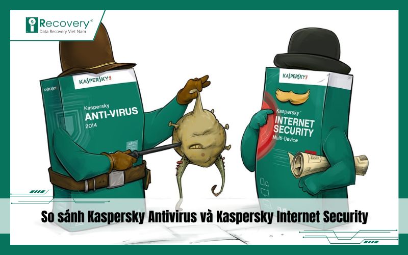 So sánh Kaspersky Antivirus và Kaspersky Internet Security – Nên chọn bản nào phù hợp?