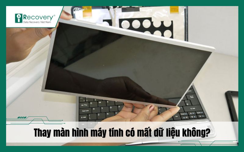 [GIẢI ĐÁP] Thay màn hình máy tính có mất dữ liệu không?