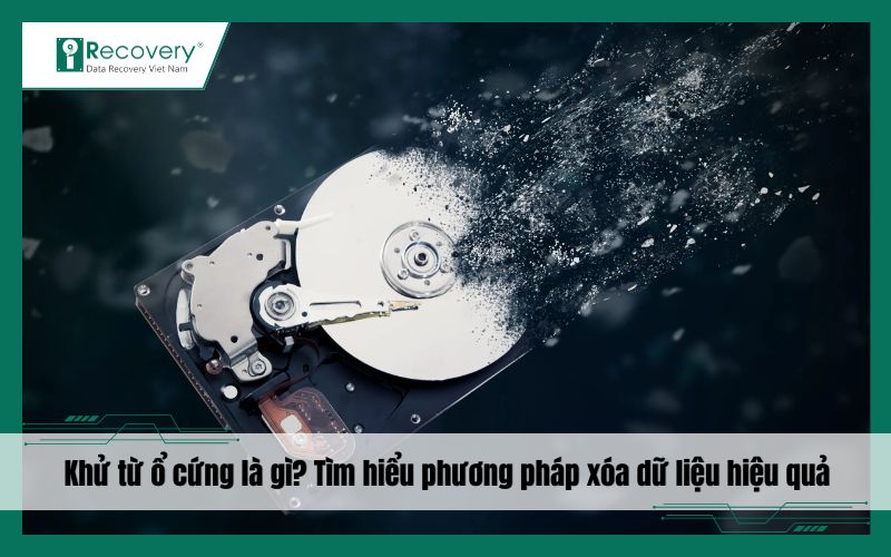Khử từ ổ cứng là gì? Phương pháp xóa dữ liệu không thể phục hồi
