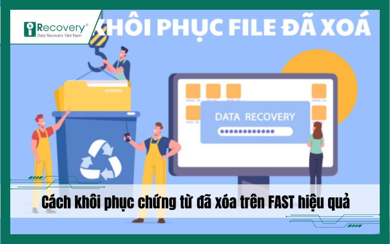 Cách khôi phục chứng từ đã xóa trên FAST đơn giản, chi tiết