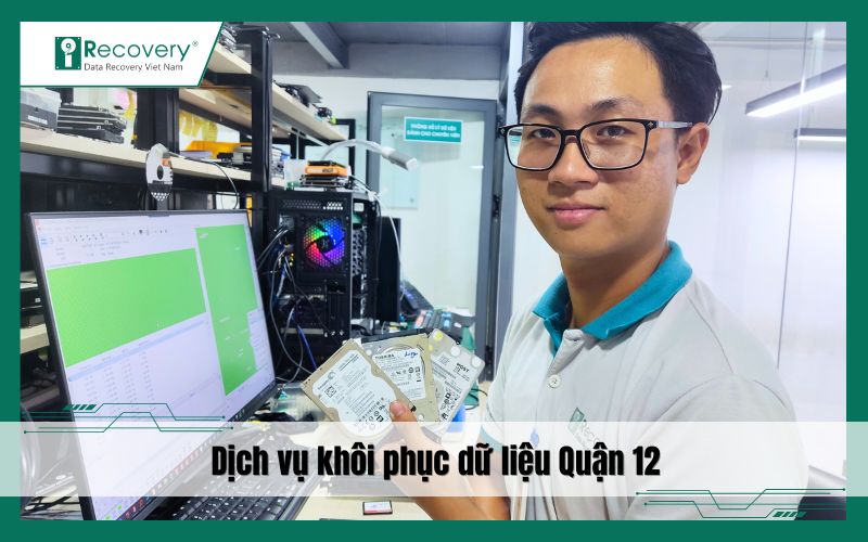 Dịch vụ khôi phục dữ liệu Quận 12 - Giá minh bạch, chất lượng, tận tâm